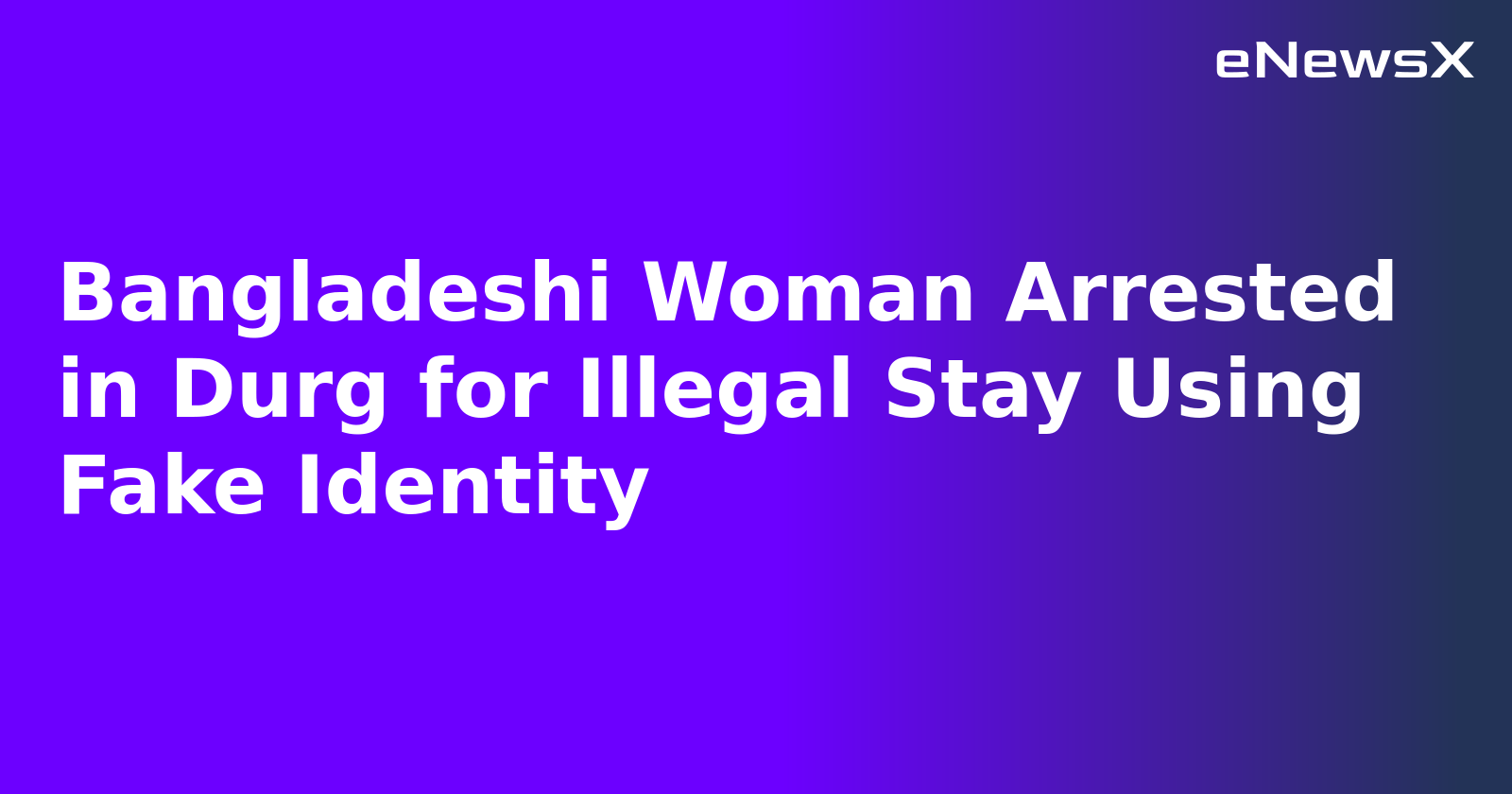 Bangladeshi Woman Arrested in Durg for Illegal Stay Using Fake Identity