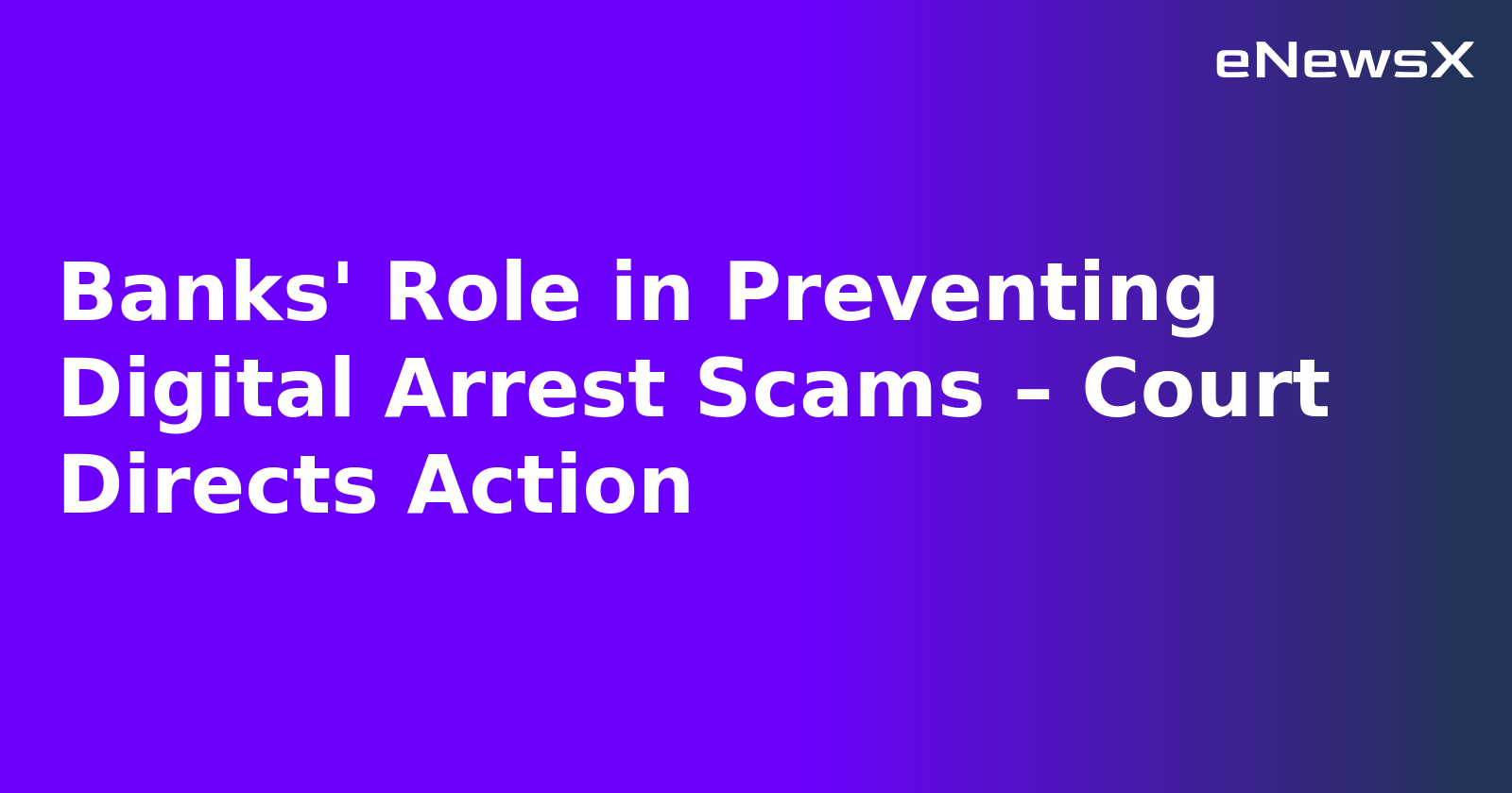 Banks' Role in Preventing Digital Arrest Scams – Court Directs Action