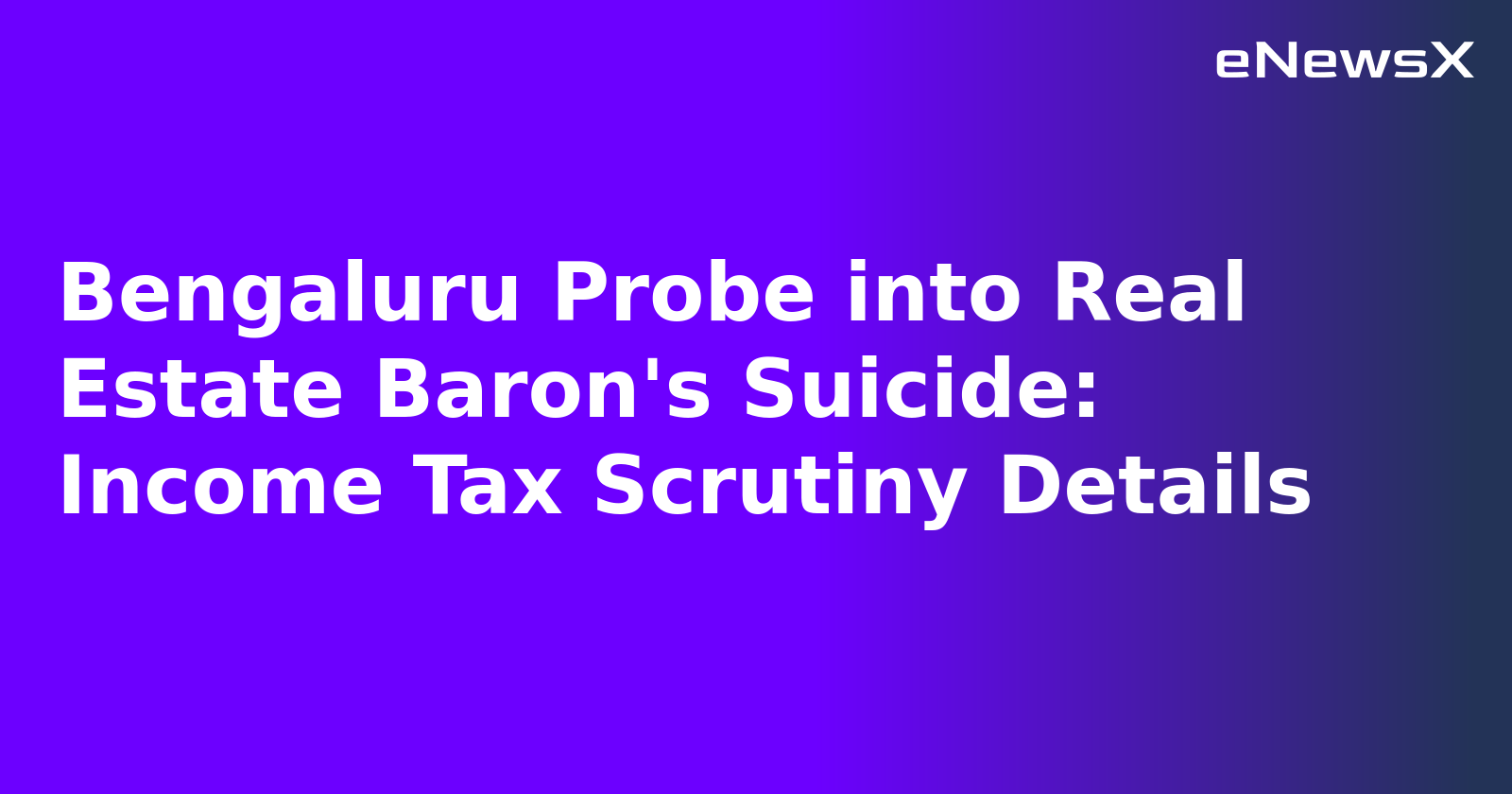 Bengaluru Probe into Real Estate Baron's Suicide: Income Tax Scrutiny Details