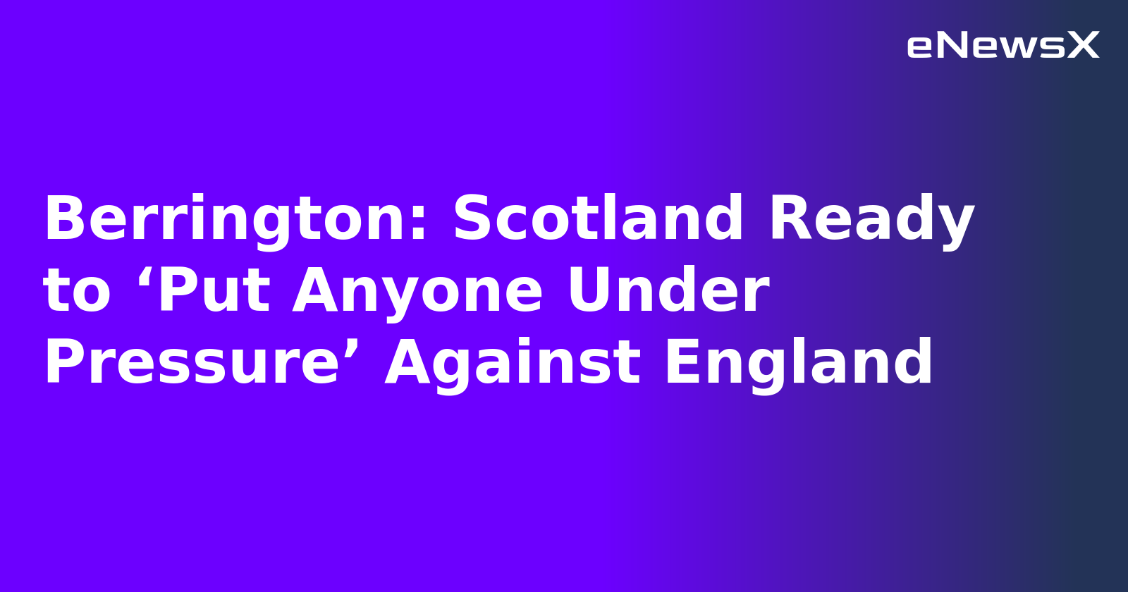 Berrington: Scotland Ready to ‘Put Anyone Under Pressure’ Against England