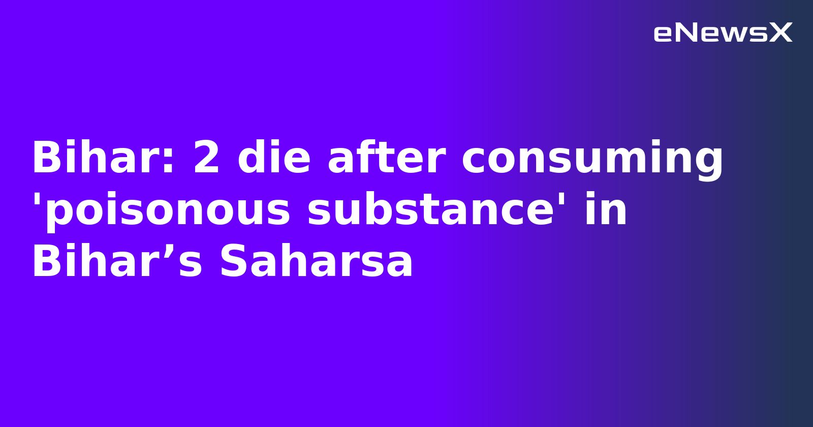 Bihar: 2 die after consuming 'poisonous substance' in Bihar’s Saharsa
