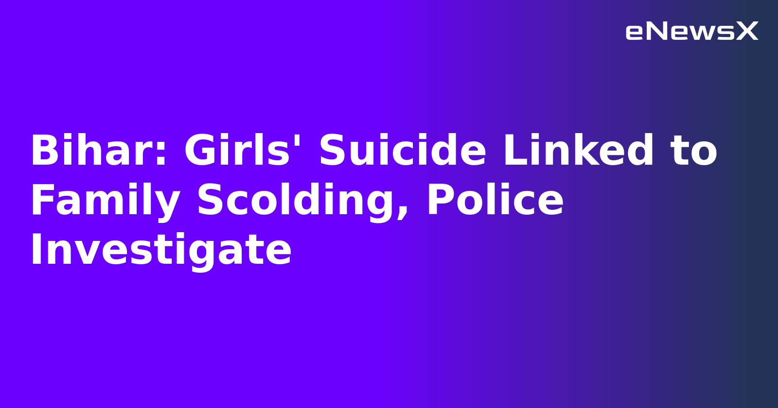 Bihar: Girls' Suicide Linked to Family Scolding, Police Investigate