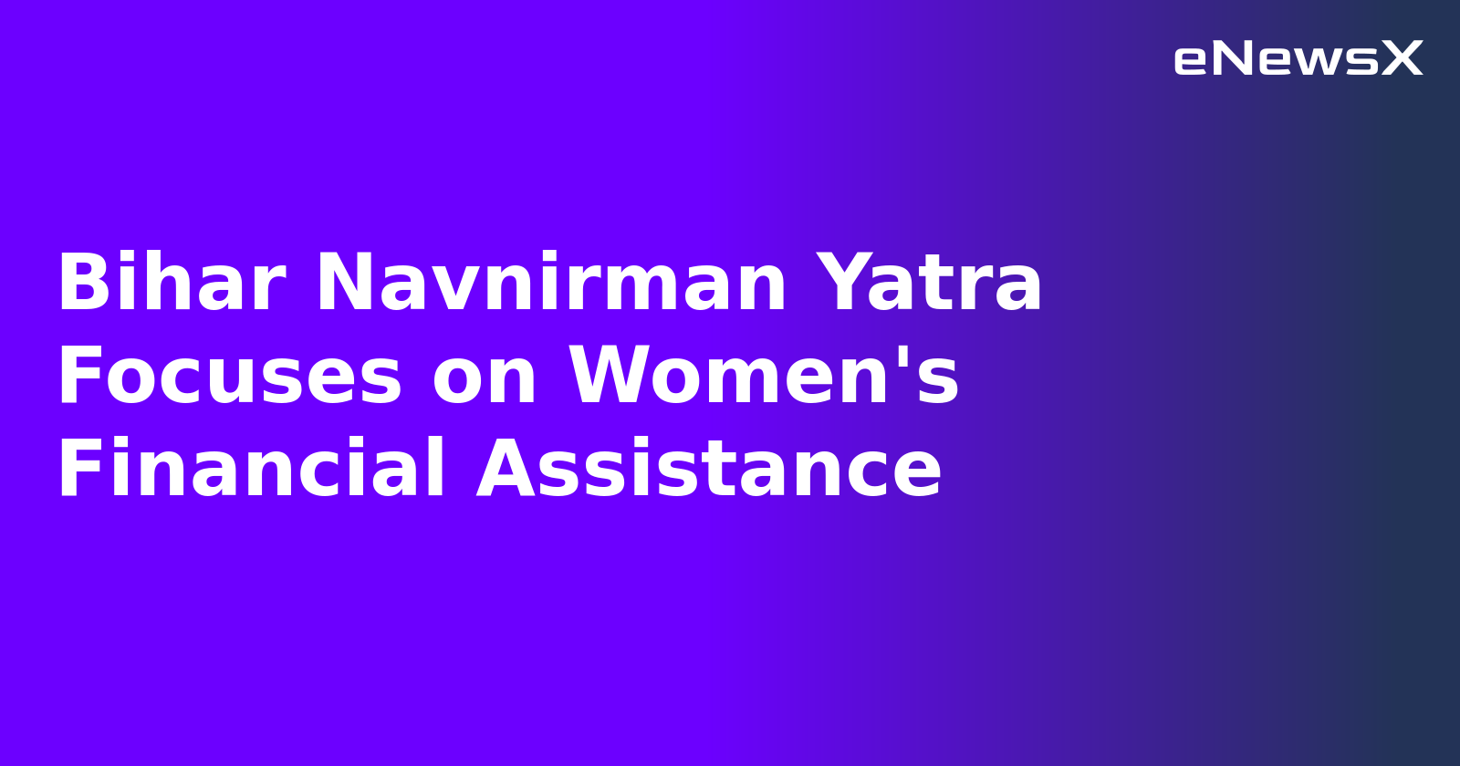 Bihar Navnirman Yatra Focuses on Women's Financial Assistance
