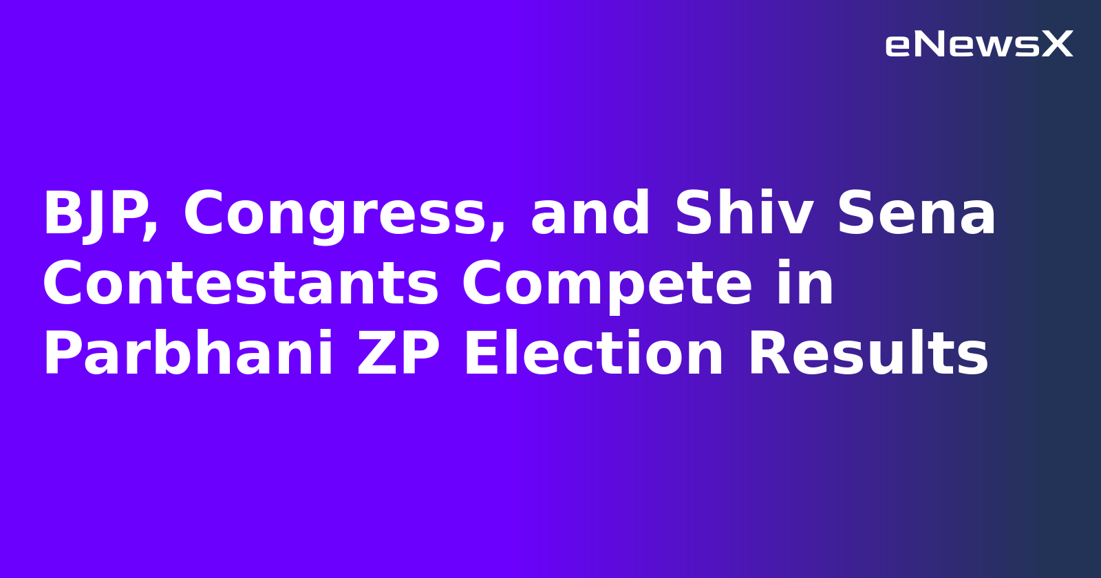 BJP, Congress, and Shiv Sena Contestants Compete in Parbhani ZP Election Results