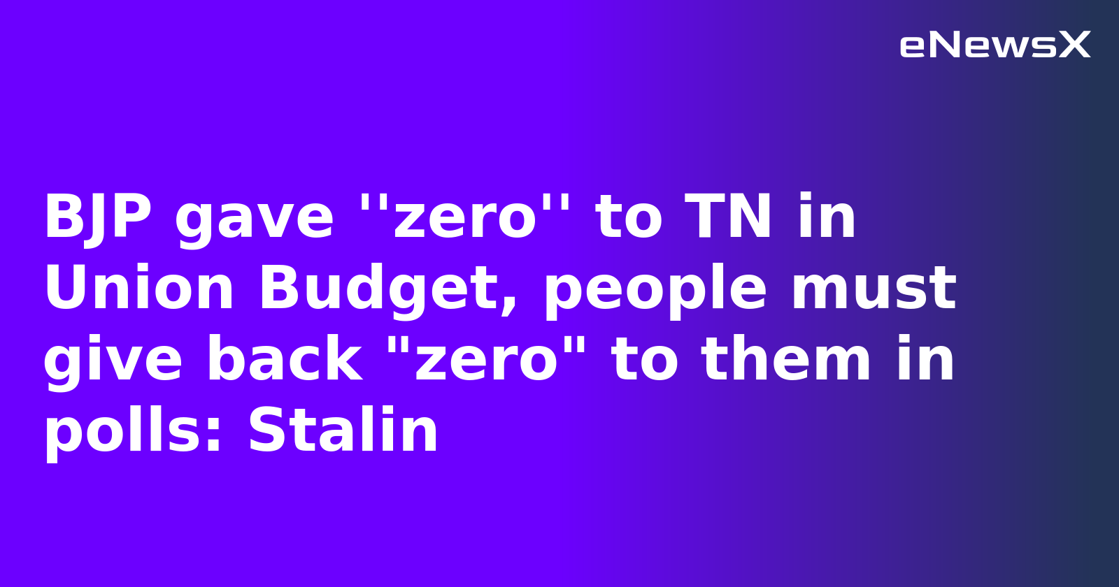BJP gave ''zero'' to TN in Union Budget, people must give back "zero" to them in polls: Stalin