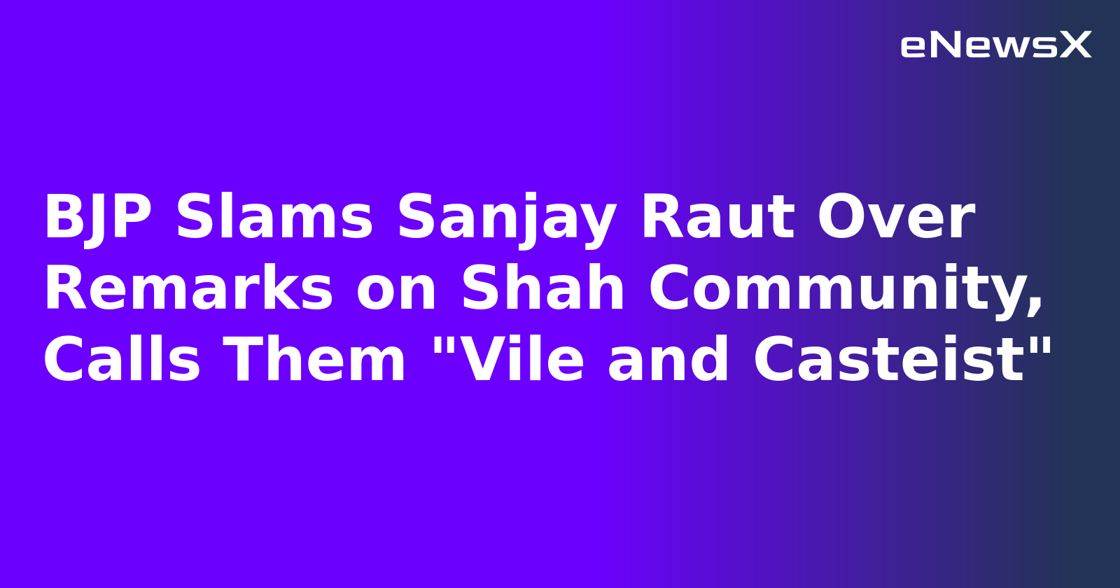 BJP Slams Sanjay Raut Over Remarks on Shah Community, Calls Them "Vile and Casteist"