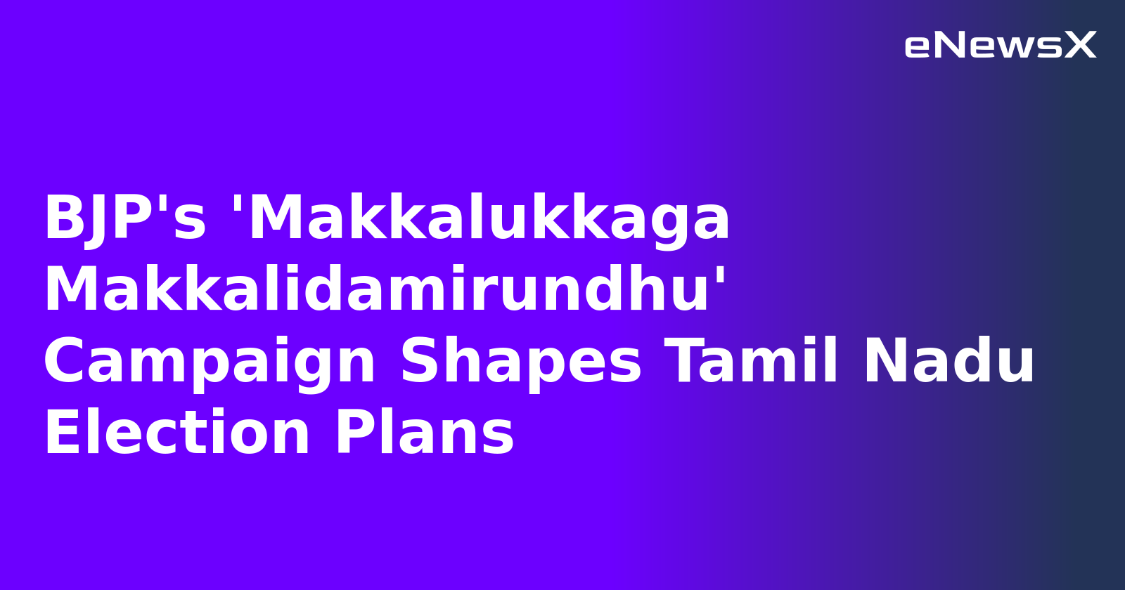 BJP's 'Makkalukkaga Makkalidamirundhu' Campaign Shapes Tamil Nadu Election Plans