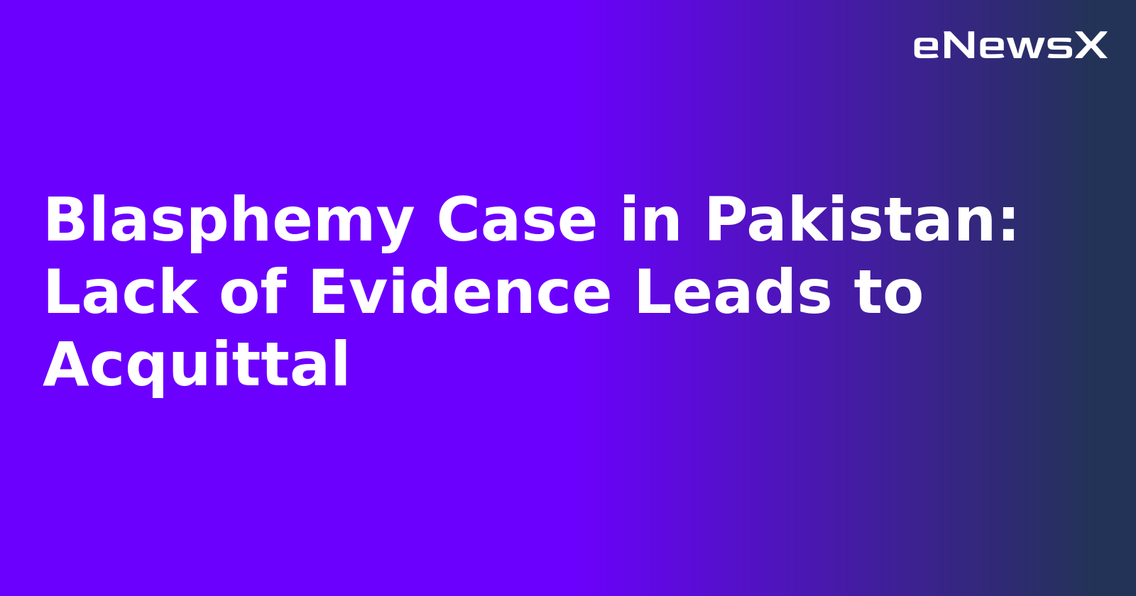 Blasphemy Case in Pakistan: Lack of Evidence Leads to Acquittal