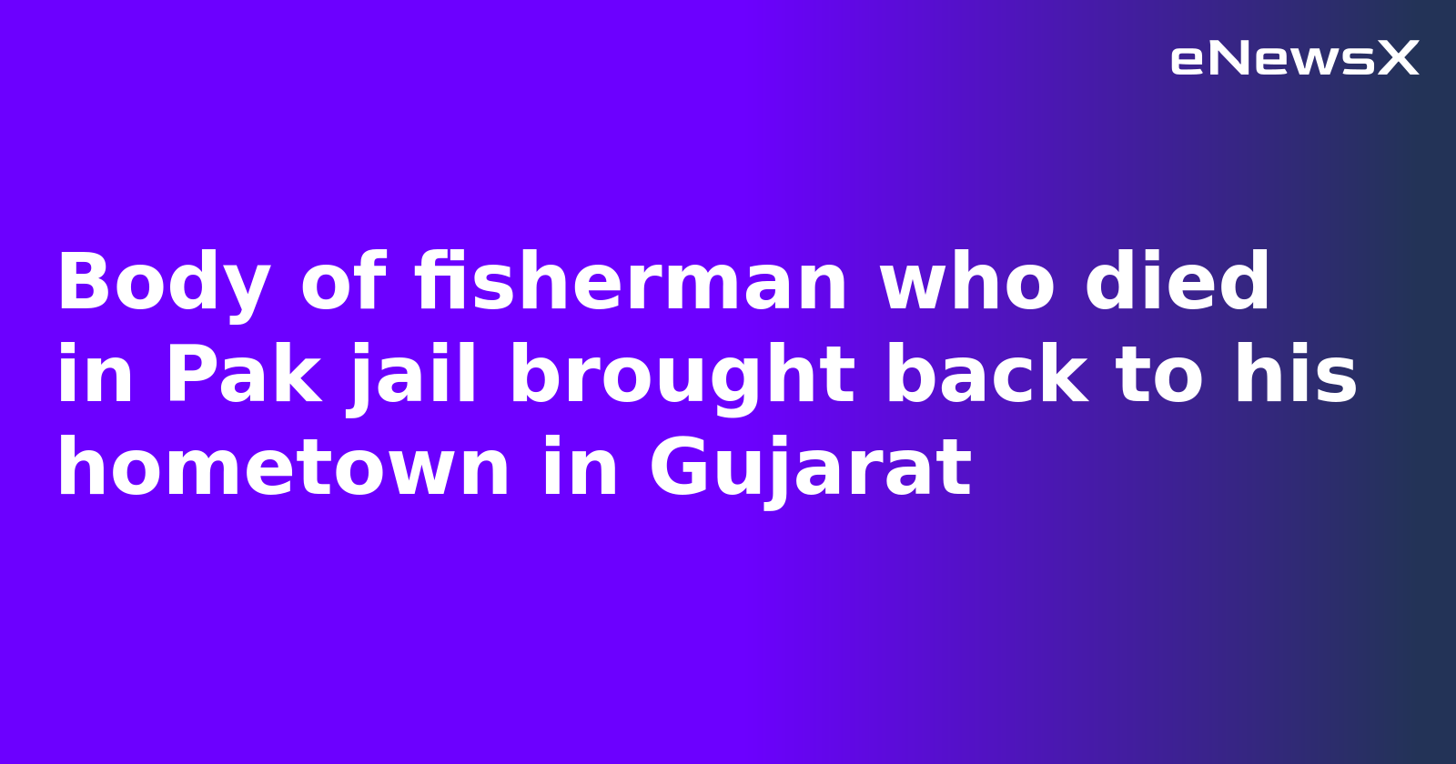 Body of fisherman who died in Pak jail brought back to his hometown in Gujarat