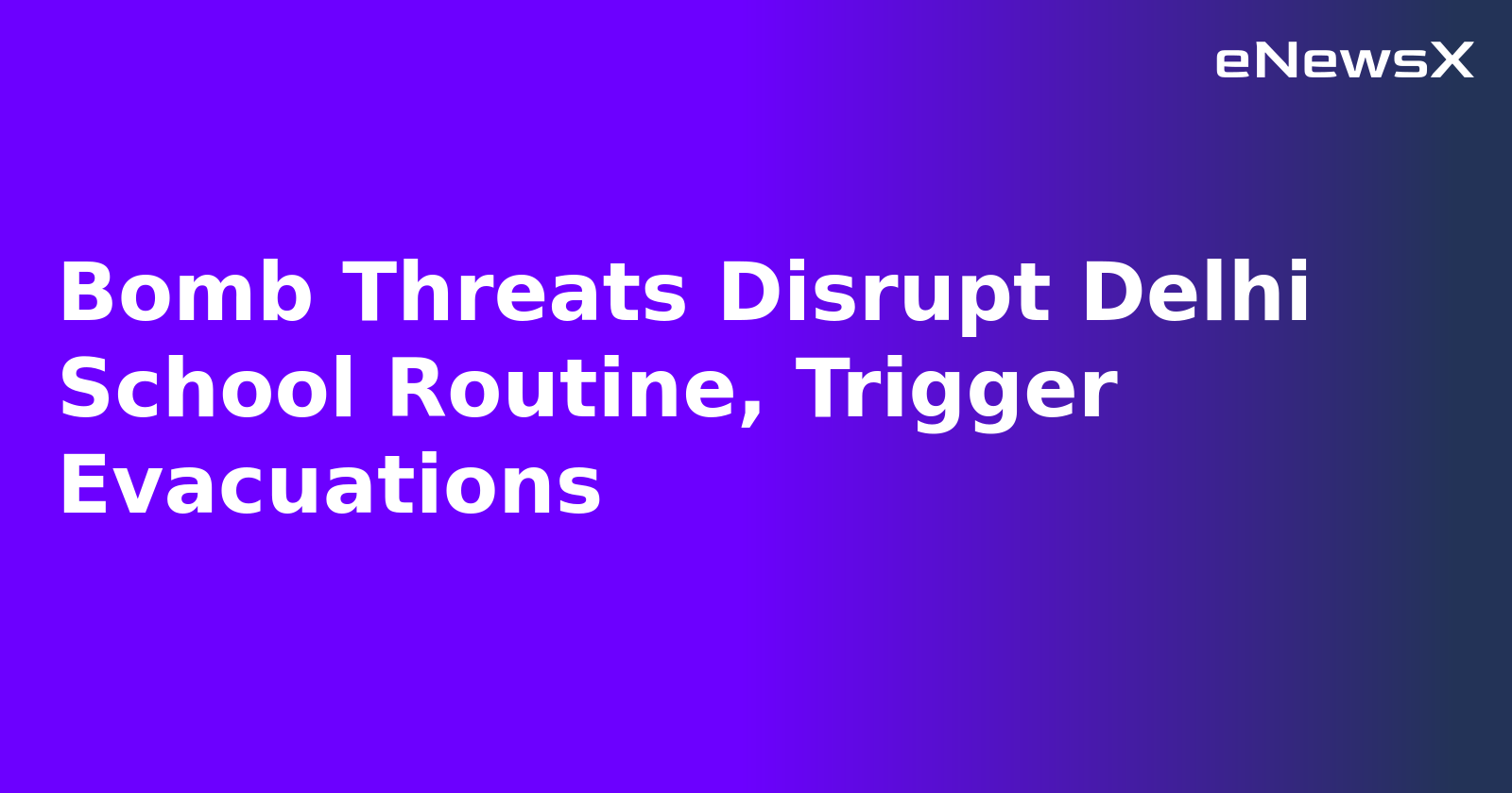 Bomb Threats Disrupt Delhi School Routine, Trigger Evacuations