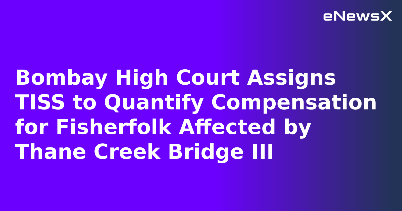 Bombay High Court Assigns TISS to Quantify Compensation for Fisherfolk Affected by Thane Creek Bridge III