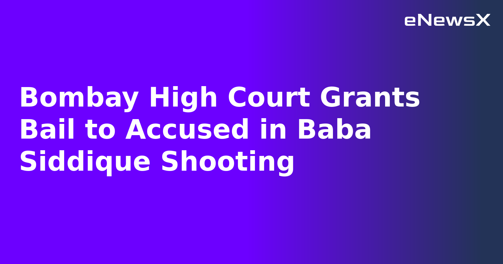 Bombay High Court Grants Bail to Accused in Baba Siddique Shooting