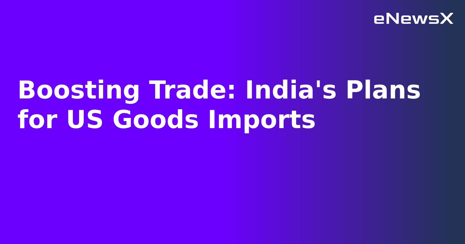 Boosting Trade: India's Plans for US Goods Imports