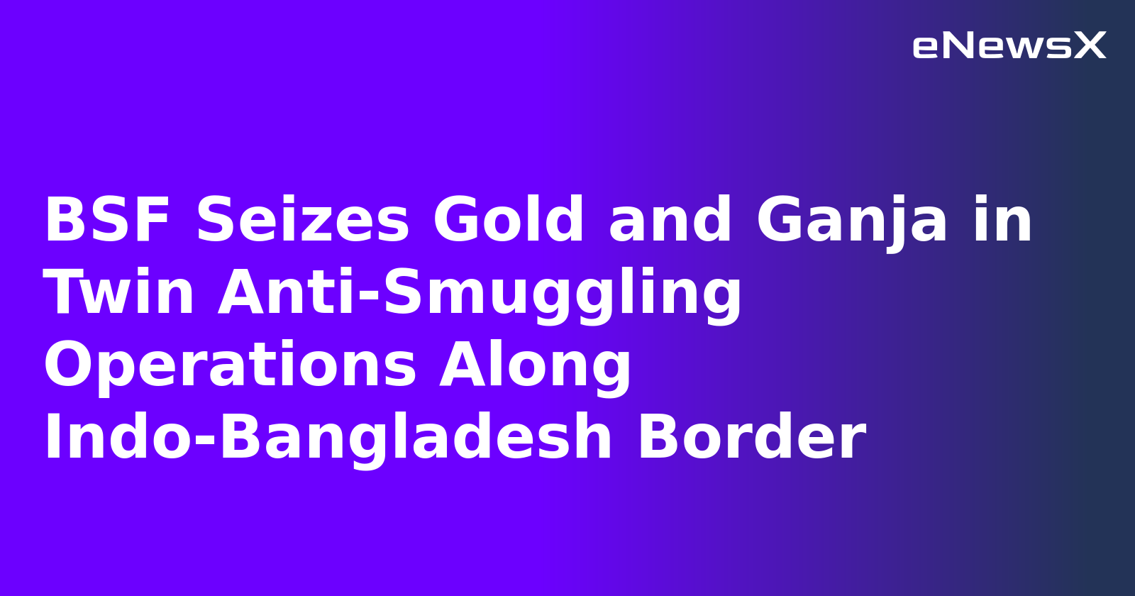 BSF Seizes Gold and Ganja in Twin Anti-Smuggling Operations Along Indo-Bangladesh Border