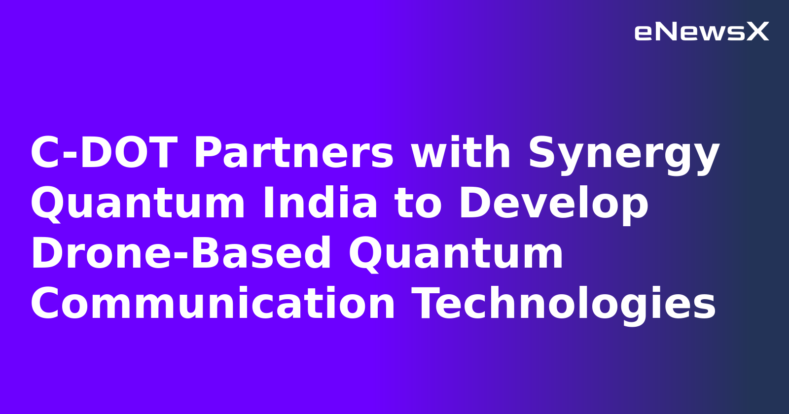 C-DOT Partners with Synergy Quantum India to Develop Drone-Based Quantum Communication Technologies