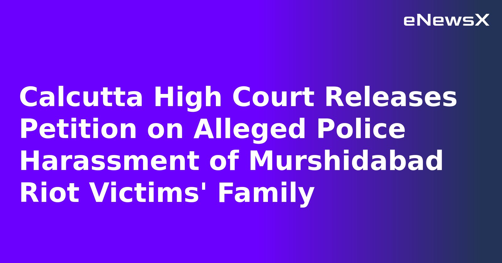 Calcutta High Court Releases Petition on Alleged Police Harassment of Murshidabad Riot Victims' Family