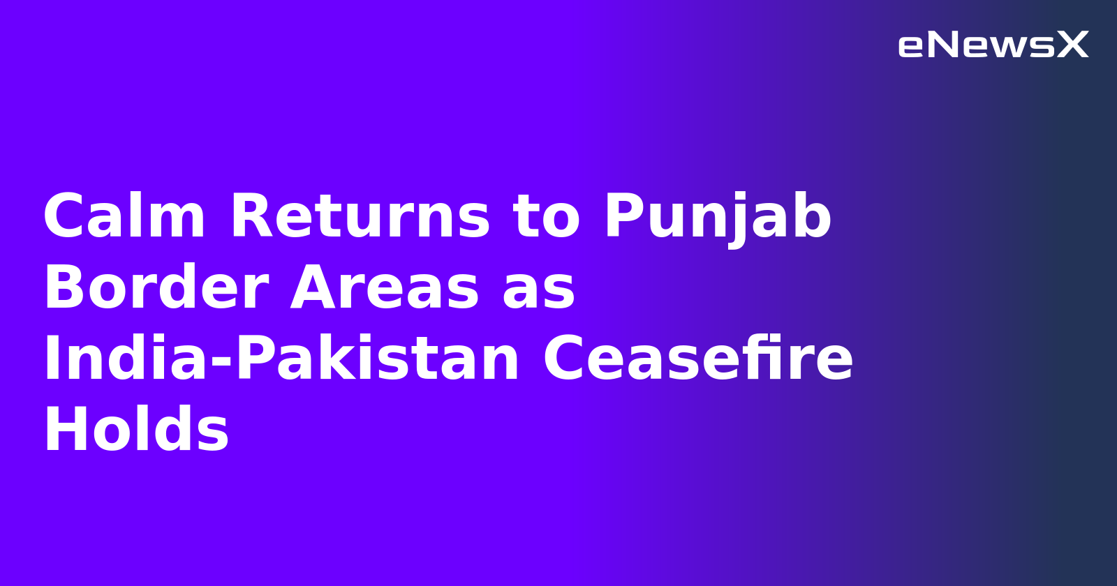 Calm Returns to Punjab Border Areas as India-Pakistan Ceasefire Holds