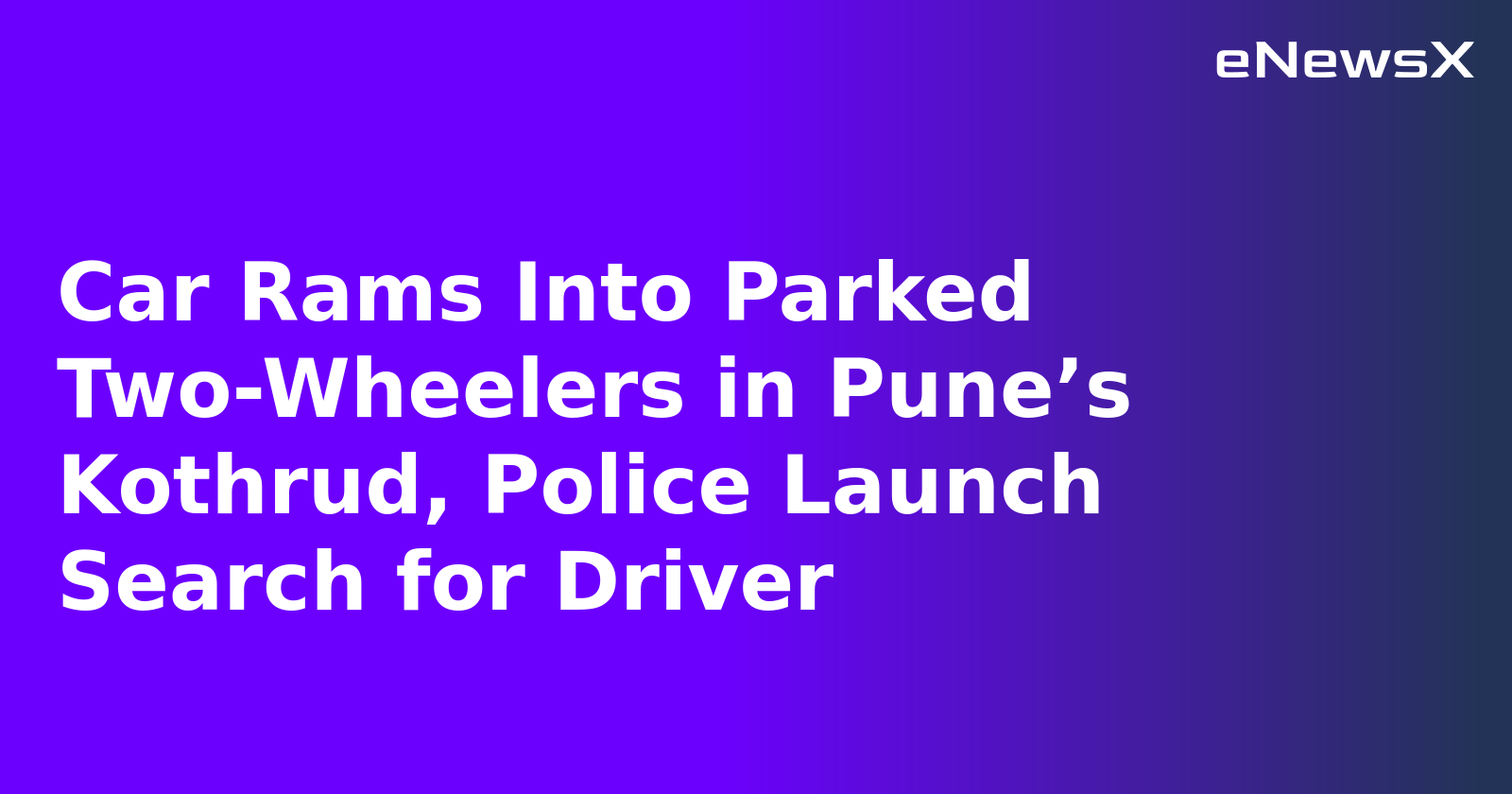 Car Rams Into Parked Two-Wheelers in Pune’s Kothrud, Police Launch Search for Driver