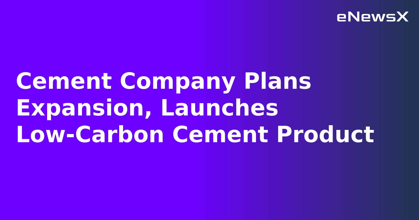 Cement Company Plans Expansion, Launches Low-Carbon Cement Product