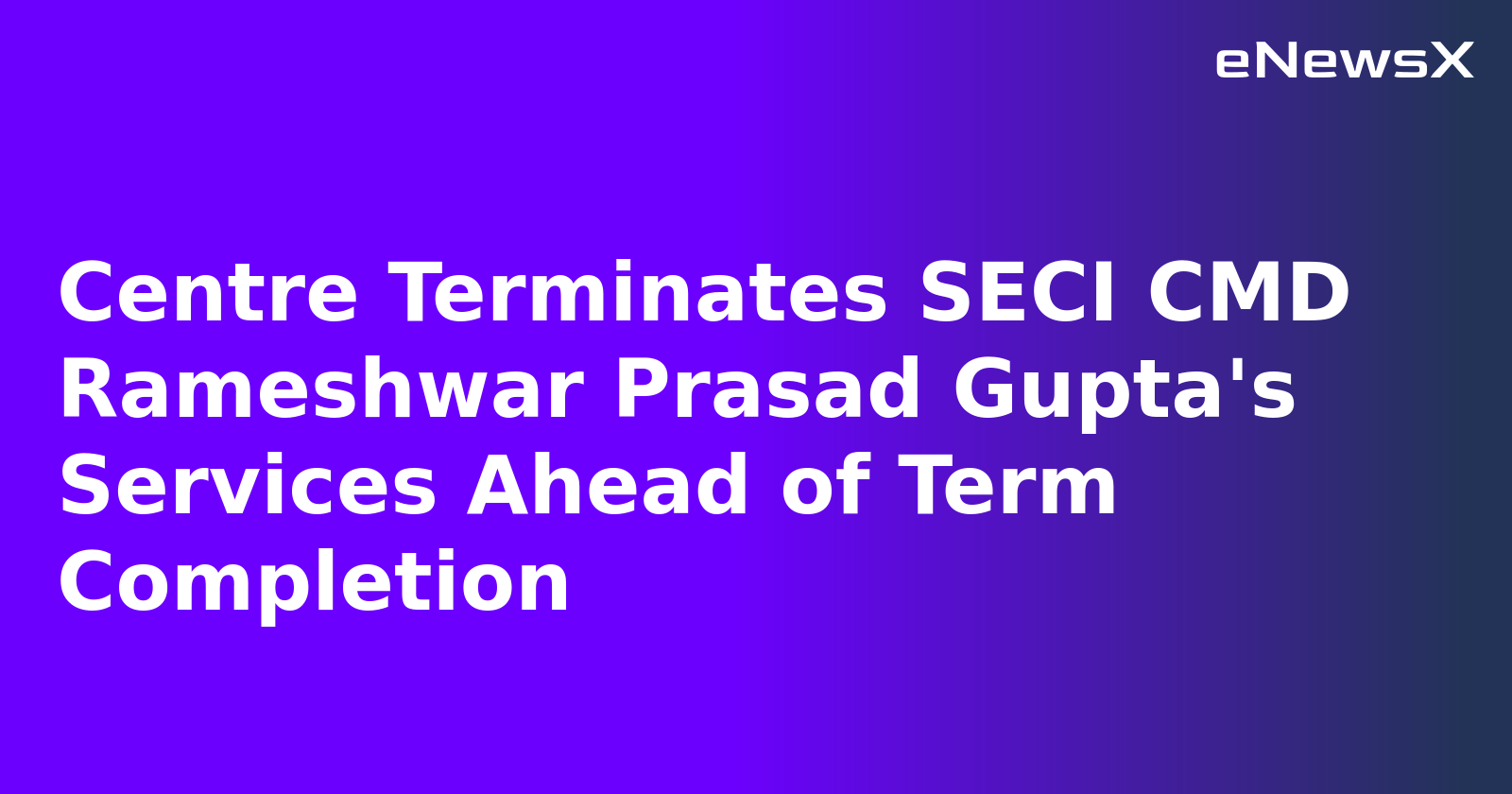 Centre Terminates SECI CMD Rameshwar Prasad Gupta's Services Ahead of Term Completion