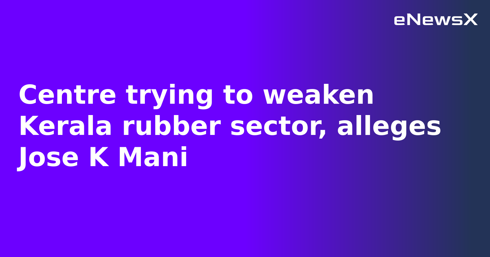 Centre trying to weaken Kerala rubber sector, alleges Jose K Mani