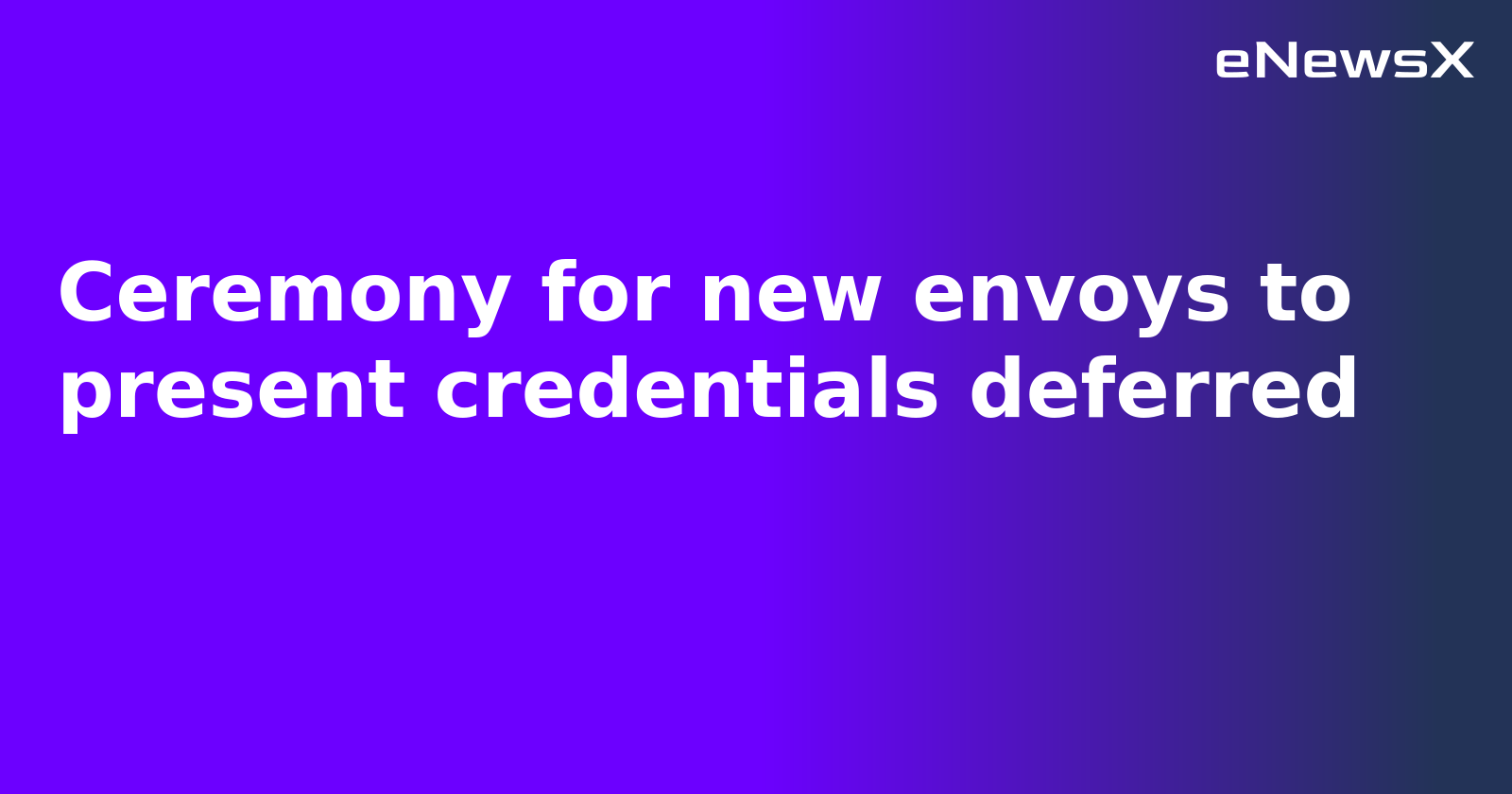 Ceremony for new envoys to present credentials deferred