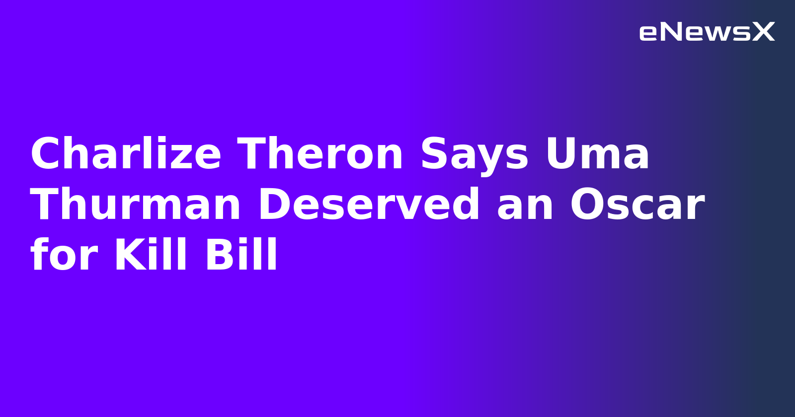 Charlize Theron Says Uma Thurman Deserved an Oscar for Kill Bill