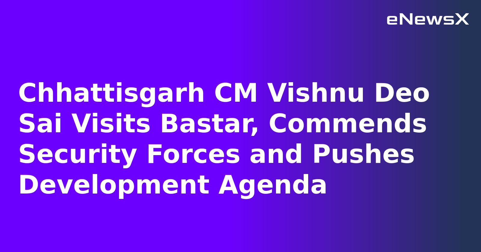 Chhattisgarh CM Vishnu Deo Sai Visits Bastar, Commends Security Forces and Pushes Development Agenda
