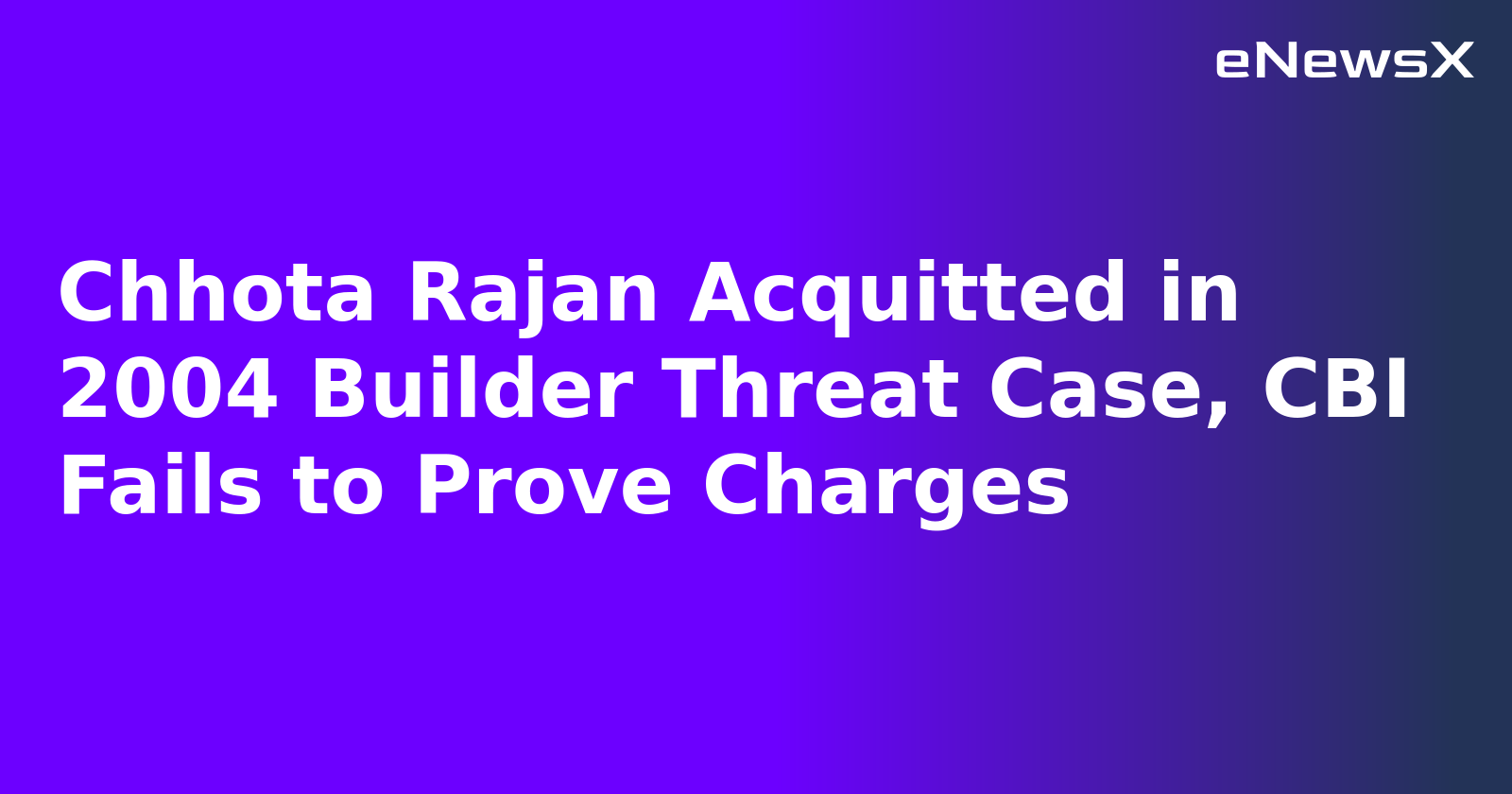 Chhota Rajan Acquitted in 2004 Builder Threat Case, CBI Fails to Prove Charges