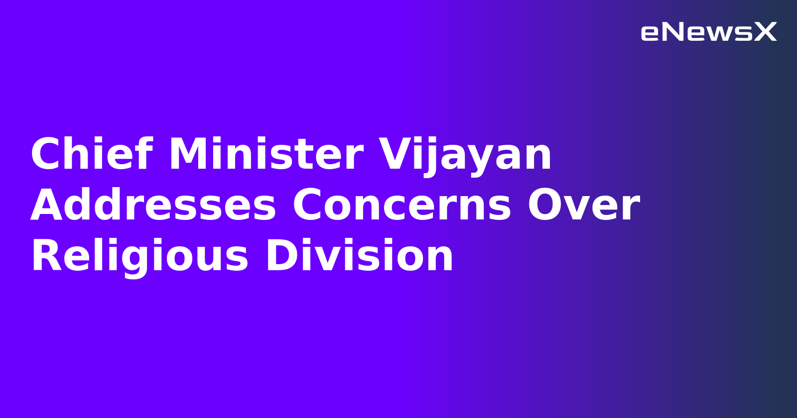 Chief Minister Vijayan Addresses Concerns Over Religious Division