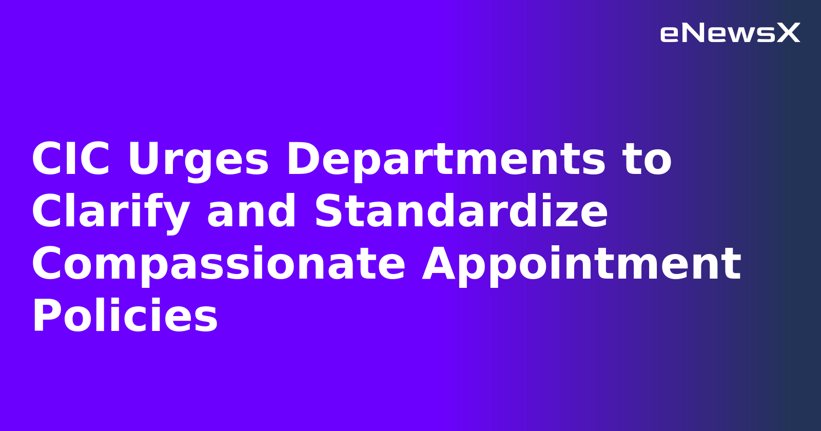 CIC Urges Departments to Clarify and Standardize Compassionate Appointment Policies.webp