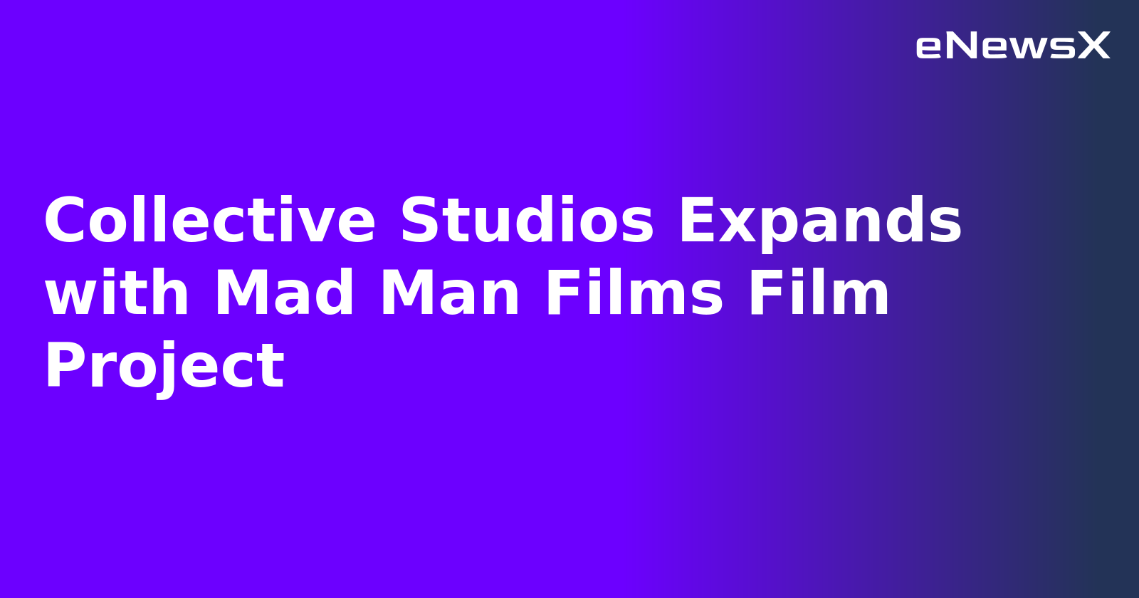 Collective Studios Expands with Mad Man Films Film Project