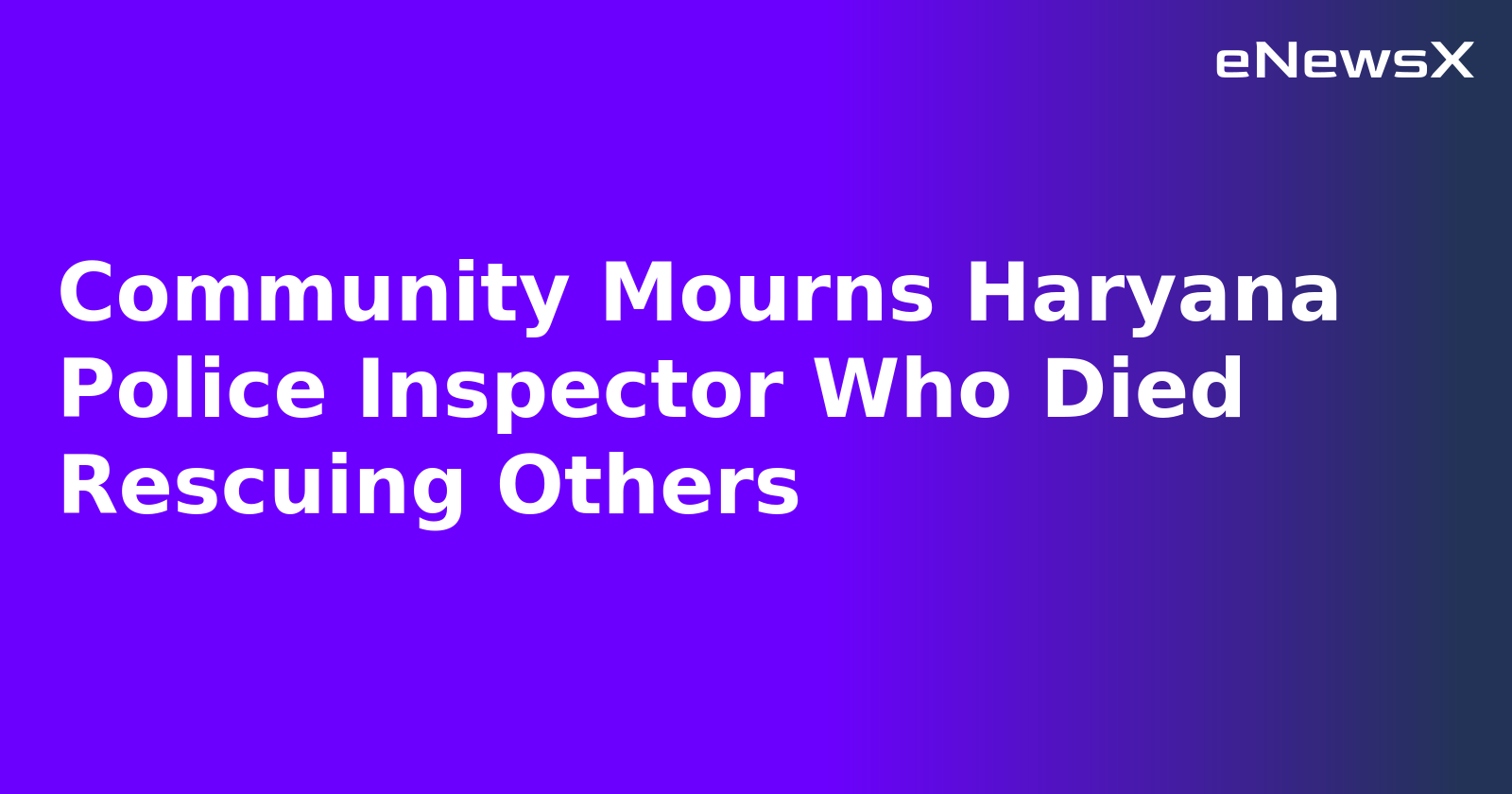 Community Mourns Haryana Police Inspector Who Died Rescuing Others