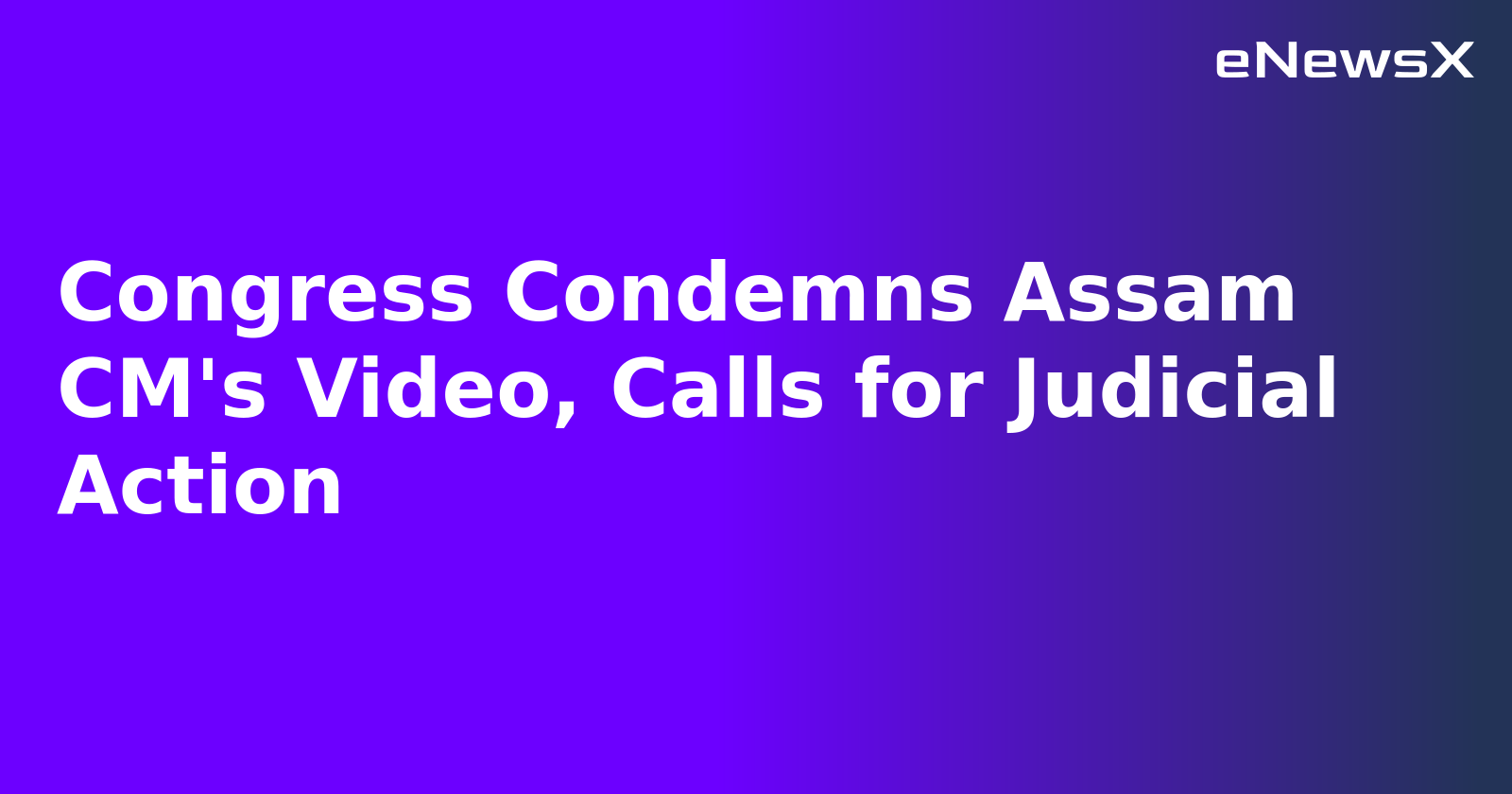 Congress Condemns Assam CM's Video, Calls for Judicial Action