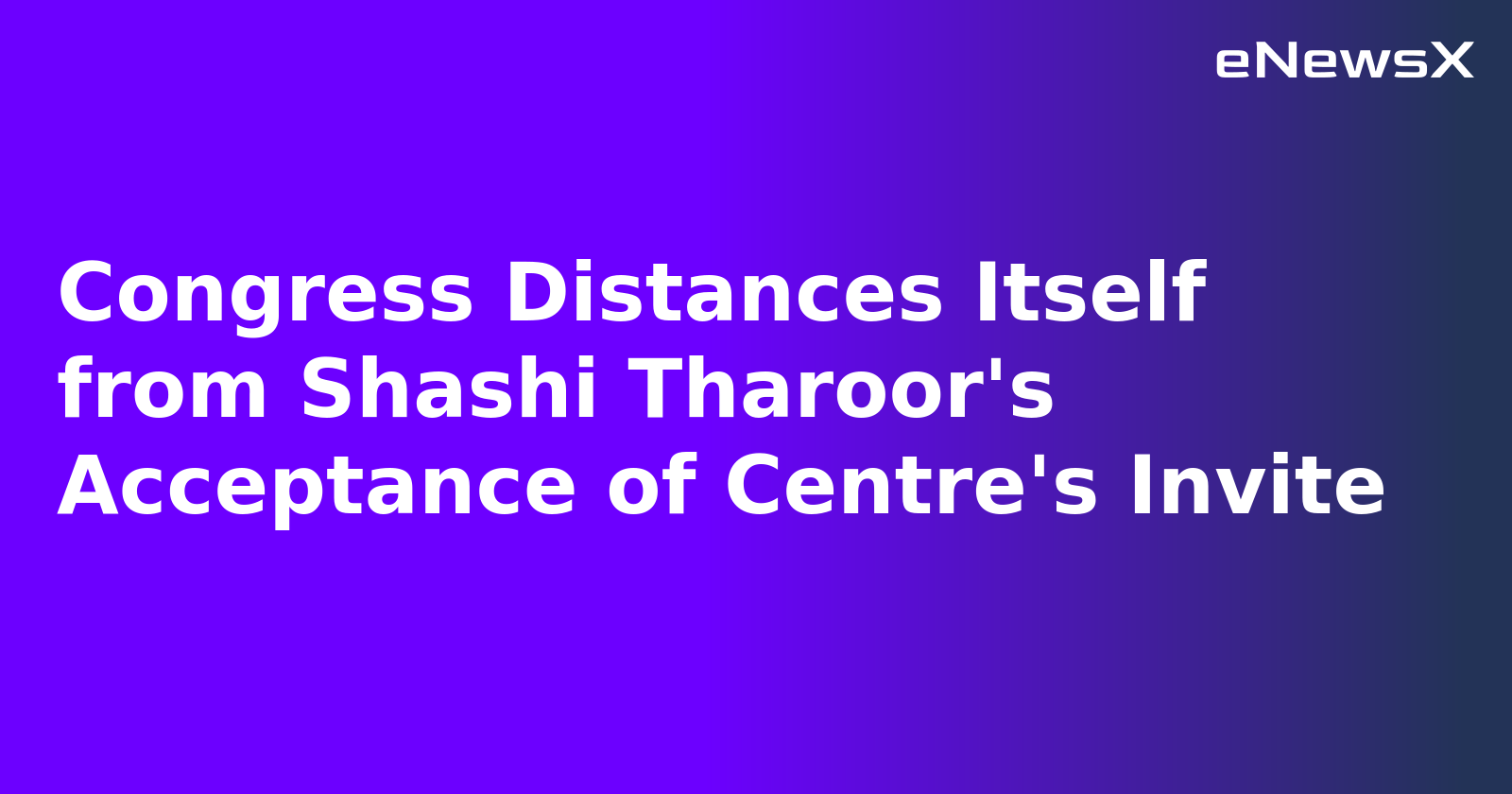 Congress Distances Itself from Shashi Tharoor's Acceptance of Centre's Invite