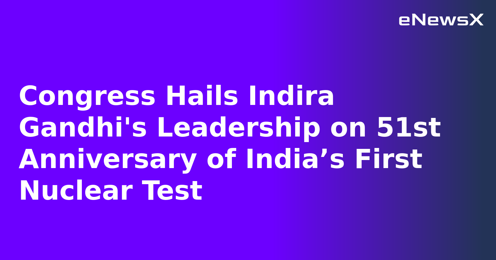 Congress Hails Indira Gandhi's Leadership on 51st Anniversary of India’s First Nuclear Test