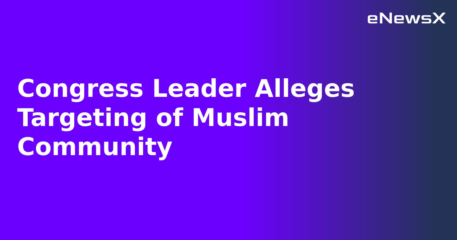 Congress Leader Alleges Targeting of Muslim Community