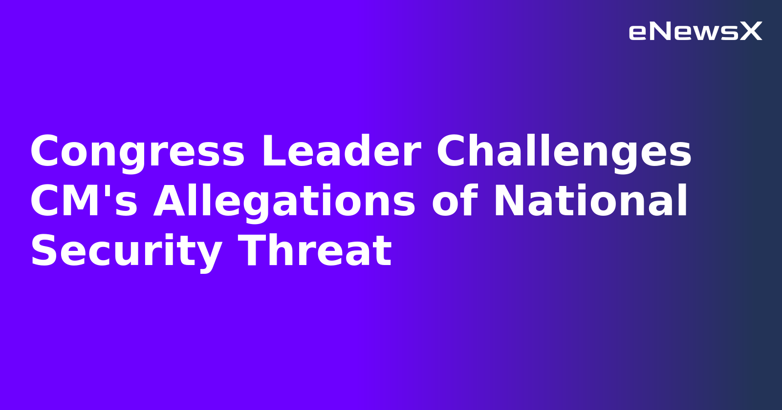 Congress Leader Challenges CM's Allegations of National Security Threat