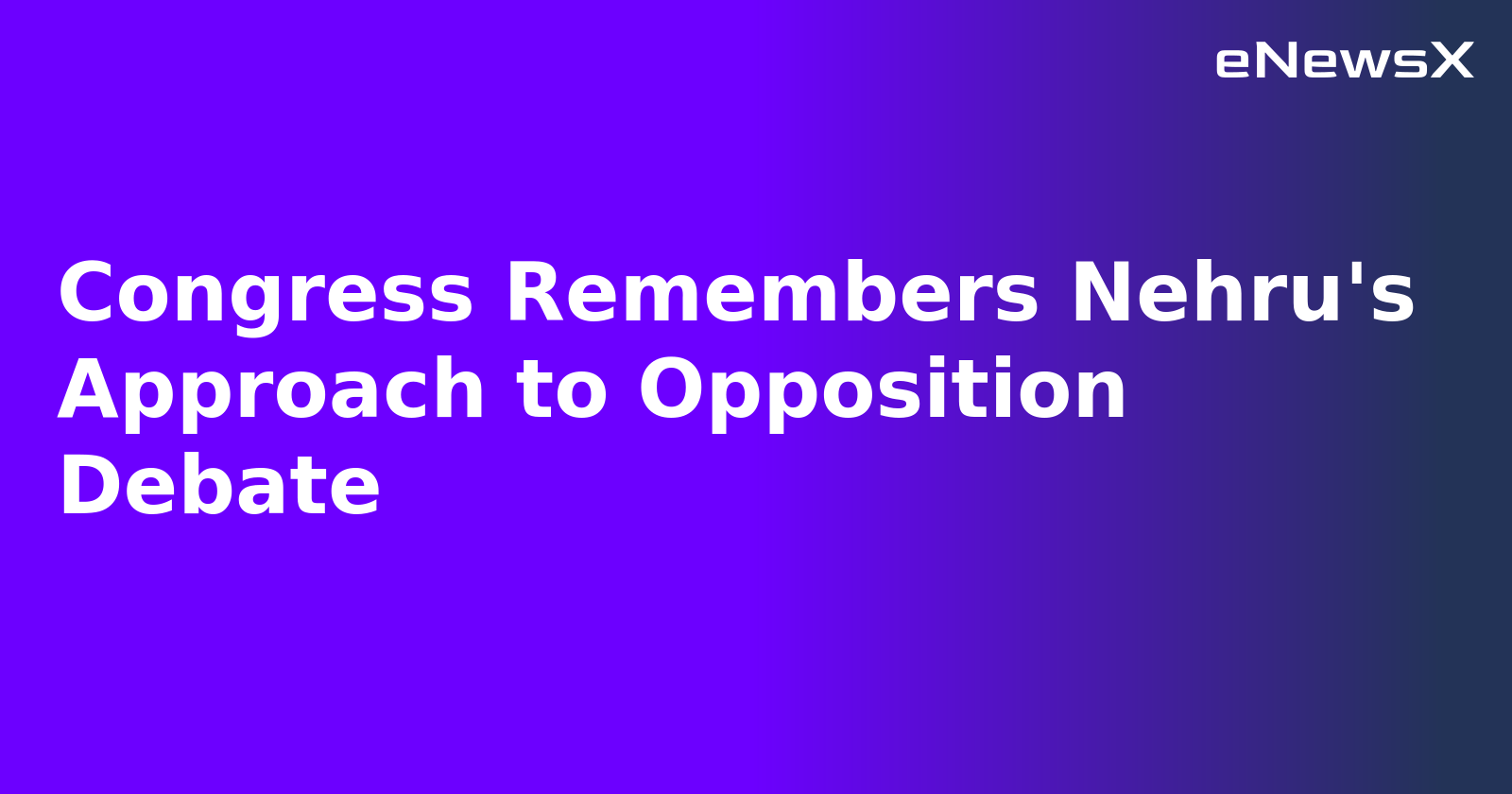 Congress Remembers Nehru's Approach to Opposition Debate