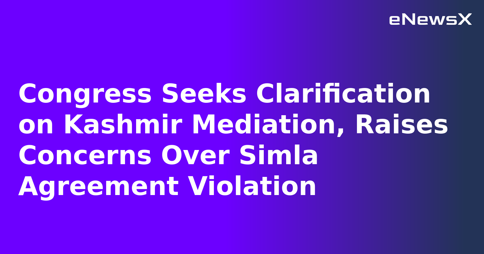 Congress Seeks Clarification on Kashmir Mediation, Raises Concerns Over Simla Agreement Violation