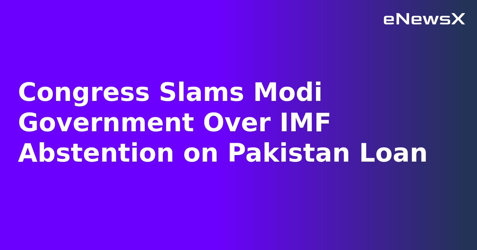 Congress Slams Modi Government Over IMF Abstention on Pakistan Loan