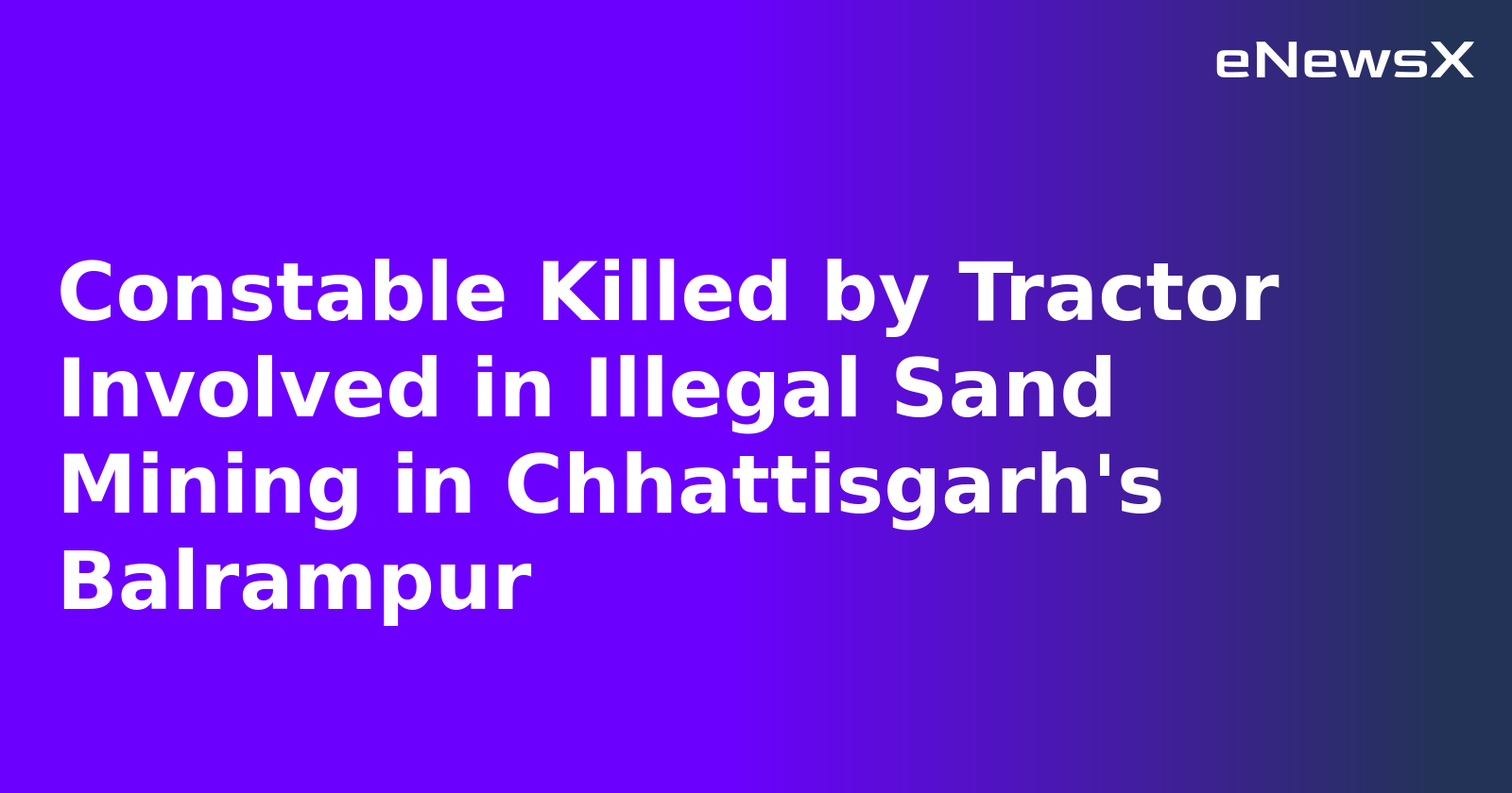 Constable Killed by Tractor Involved in Illegal Sand Mining in Chhattisgarh's Balrampur.webp