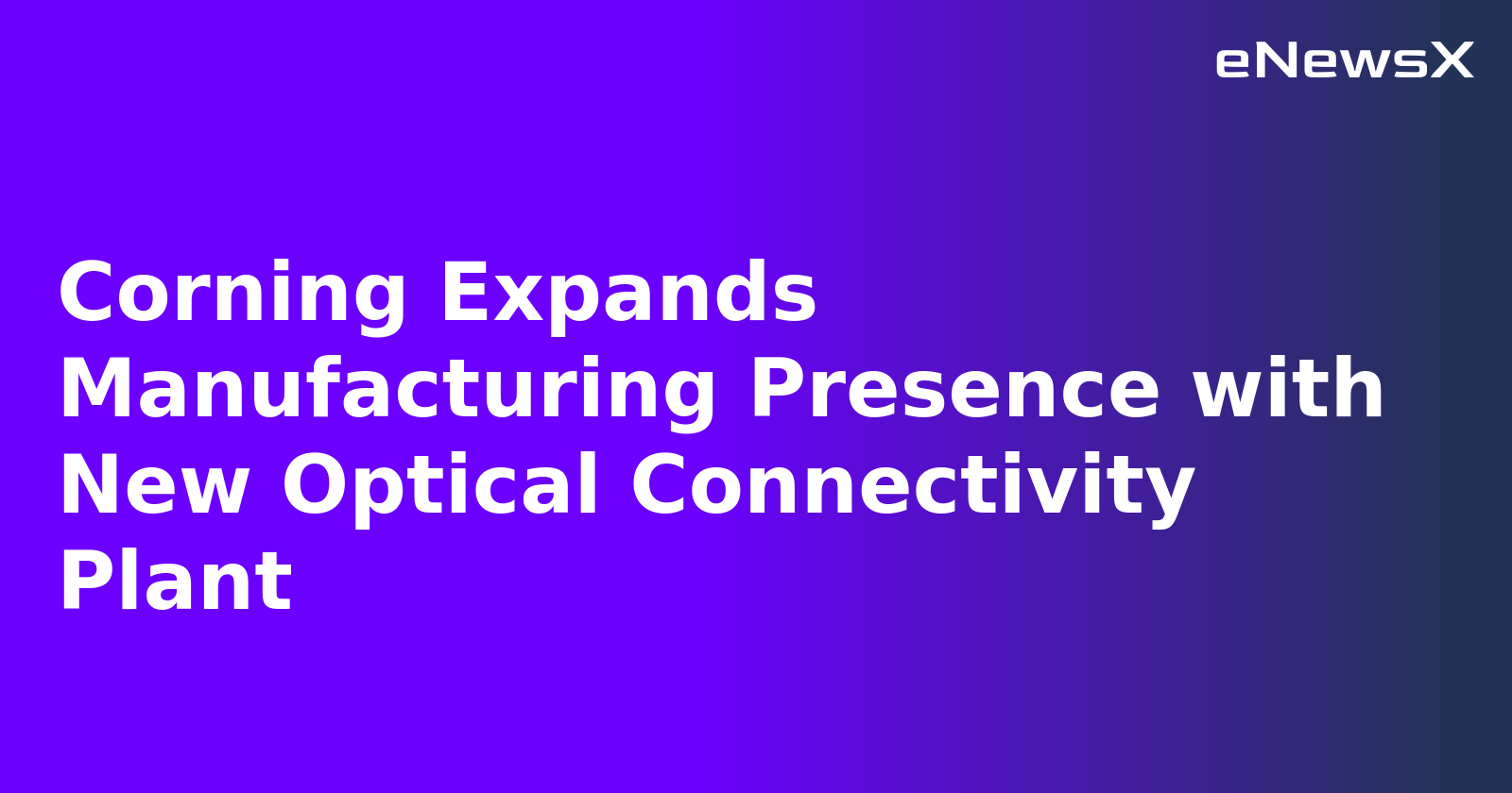 Corning Expands Manufacturing Presence with New Optical Connectivity Plant.webp