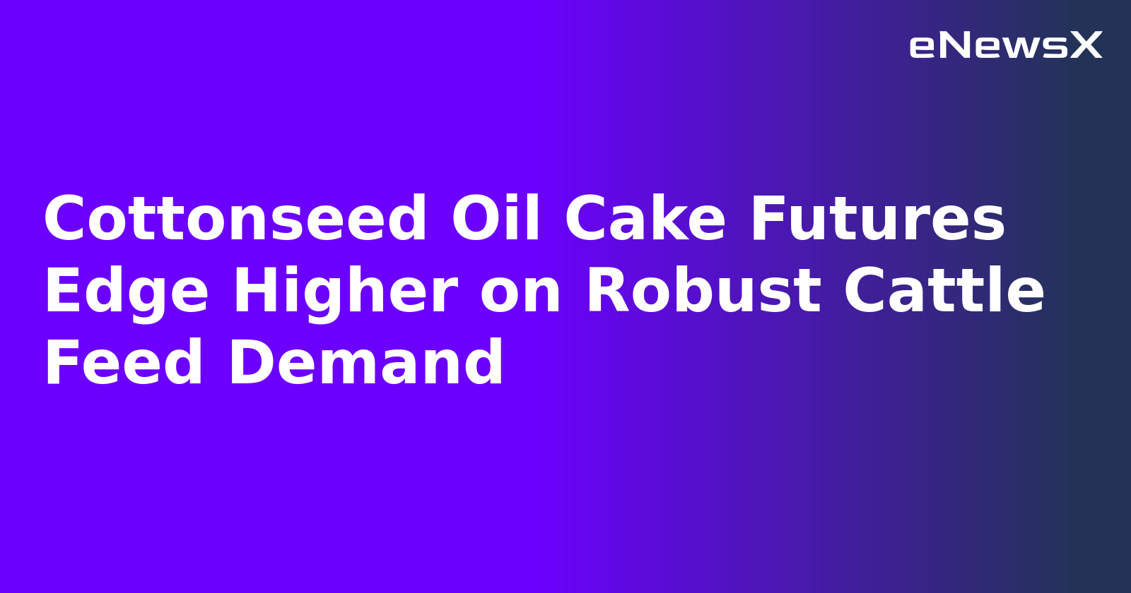 Cottonseed Oil Cake Futures Edge Higher on Robust Cattle Feed Demand