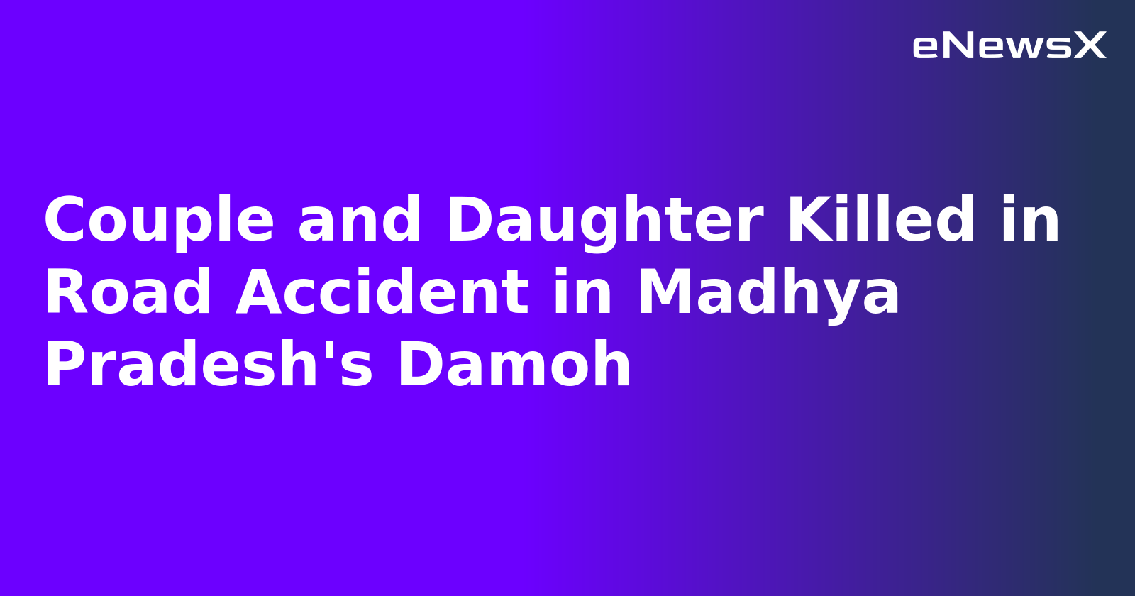 Couple and Daughter Killed in Road Accident in Madhya Pradesh's Damoh