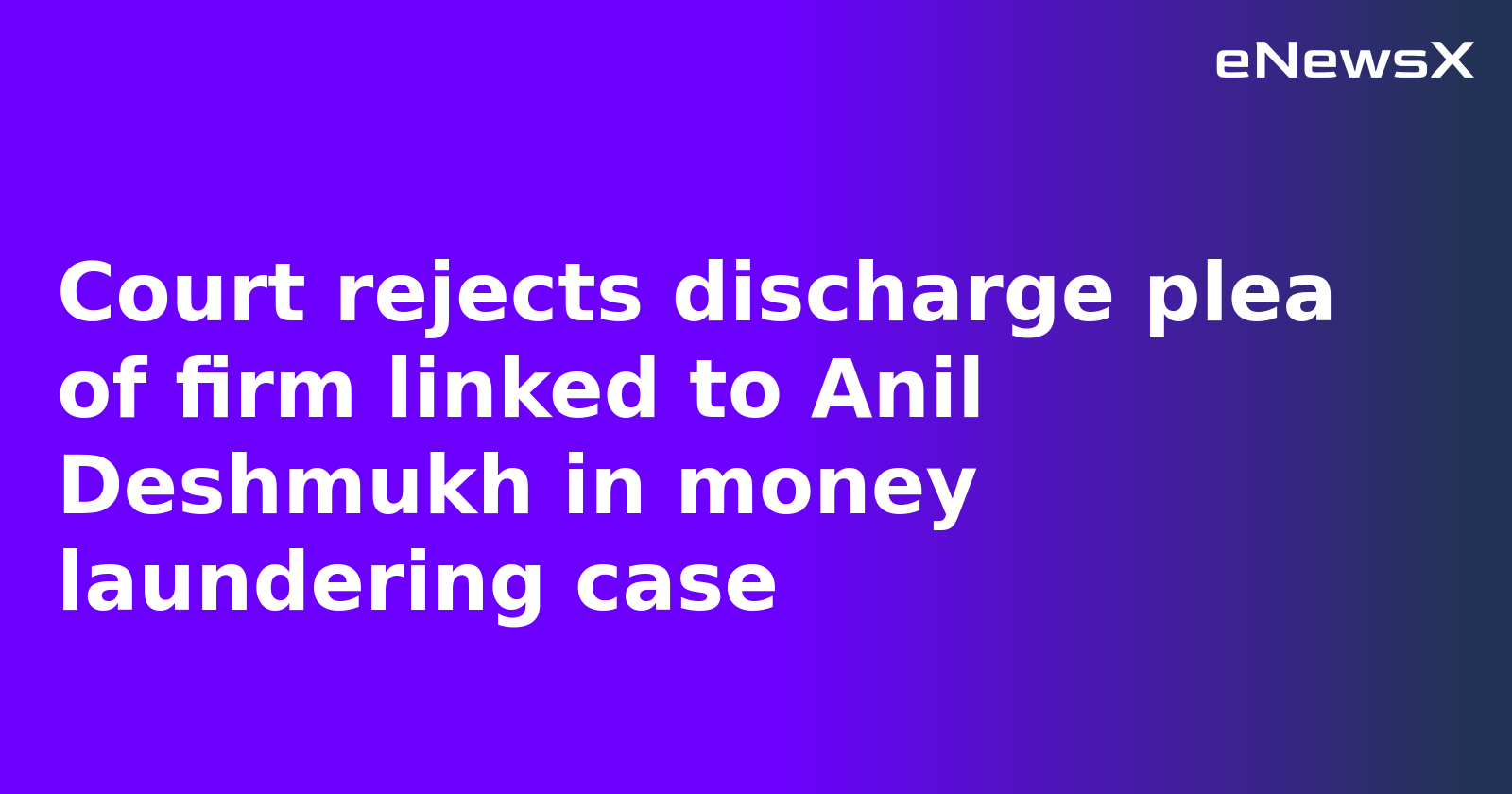 Court rejects discharge plea of firm linked to Anil Deshmukh in money laundering case