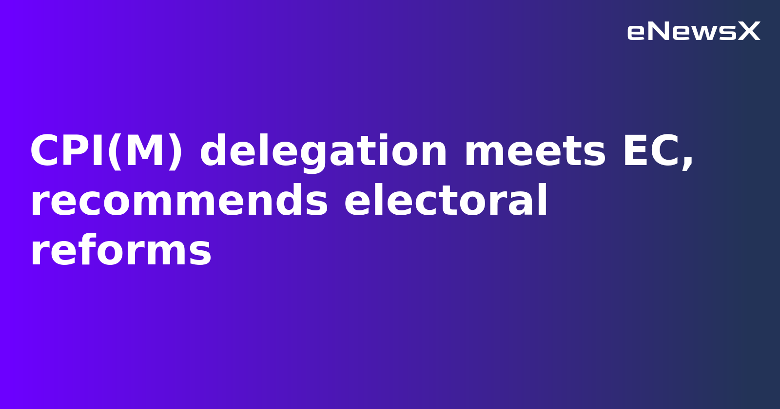 CPI(M) Proposes Electoral Reforms, Flags Concerns Over Delimitation and Simultaneous Polls in Meeting with Election Commission