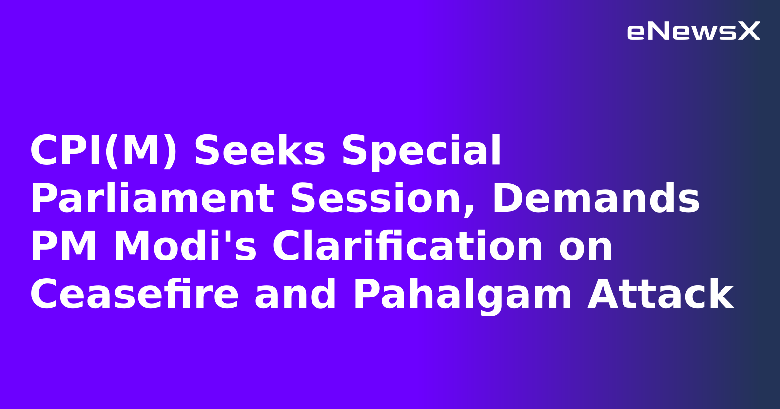CPI(M) Seeks Special Parliament Session, Demands PM Modi's Clarification on Ceasefire and Pah...webp