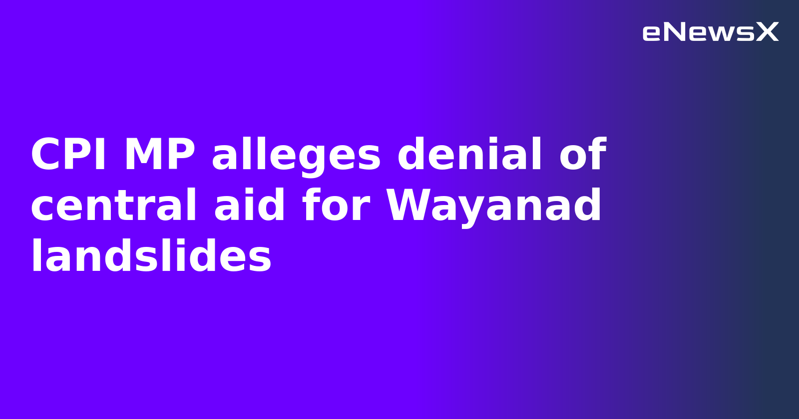 CPI MP alleges denial of central aid for Wayanad landslides