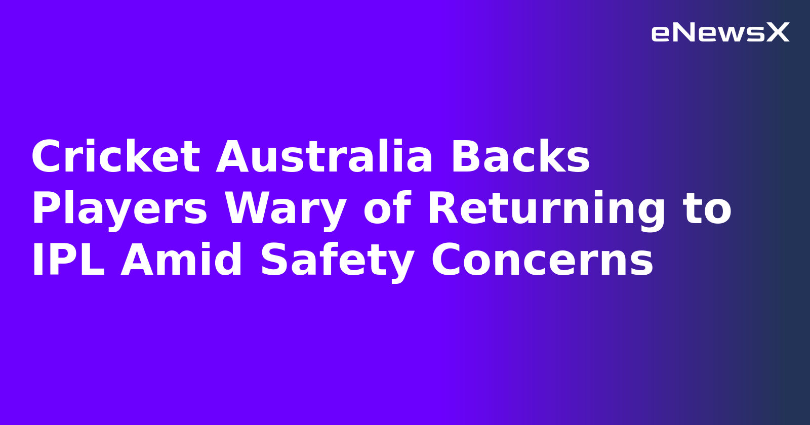 Cricket Australia Backs Players Wary of Returning to IPL Amid Safety Concerns